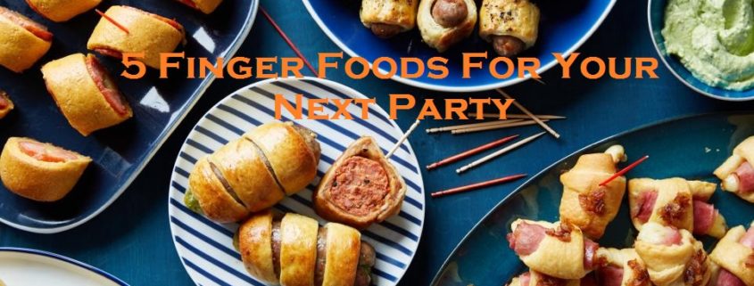 5 Finger Foods For Your Next Party