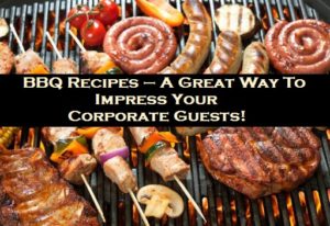 BBQ Recipes – A Great Way To Impress Your Corporate Guests!
