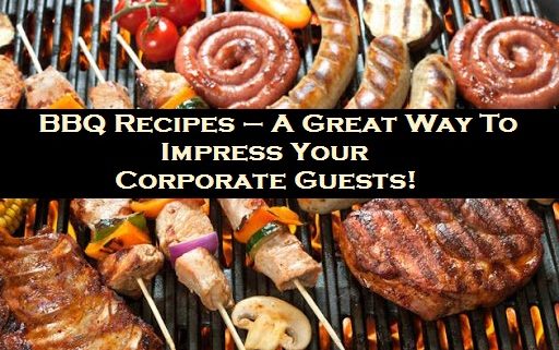 BBQ Recipes – A Great Way To Impress Your Corporate Guests!