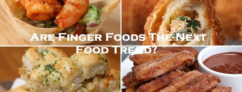 Are Finger Foods The Next Food Trend?