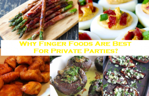 Why Finger Foods Are Best For Private Parties?